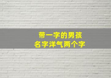 带一字的男孩名字洋气两个字