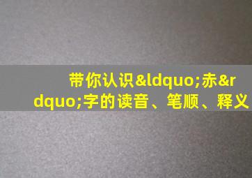 带你认识“赤”字的读音、笔顺、释义