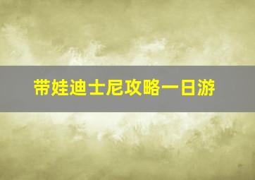 带娃迪士尼攻略一日游