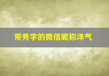 带秀字的微信昵称洋气