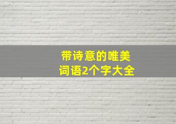 带诗意的唯美词语2个字大全