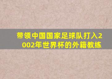 带领中国国家足球队打入2002年世界杯的外籍教练