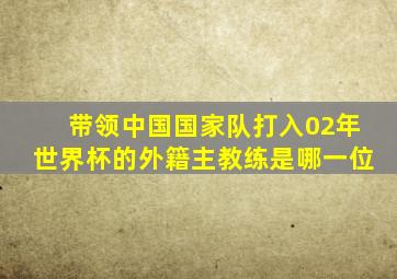 带领中国国家队打入02年世界杯的外籍主教练是哪一位