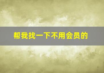 帮我找一下不用会员的