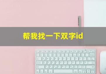 帮我找一下双字id