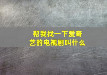 帮我找一下爱奇艺的电视剧叫什么