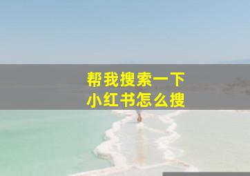 帮我搜索一下小红书怎么搜