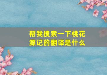 帮我搜索一下桃花源记的翻译是什么