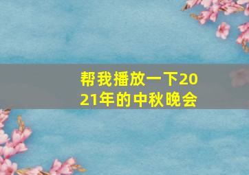 帮我播放一下2021年的中秋晚会