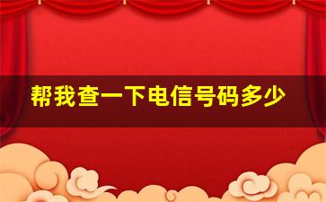 帮我查一下电信号码多少