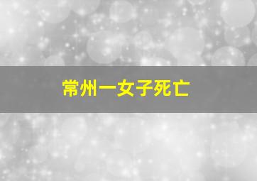 常州一女子死亡