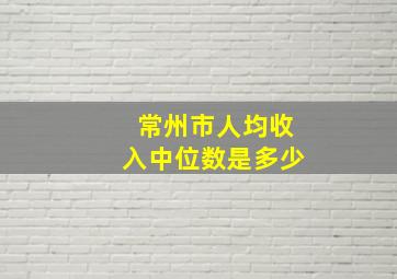 常州市人均收入中位数是多少