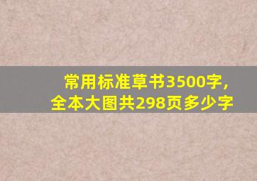 常用标准草书3500字,全本大图共298页多少字