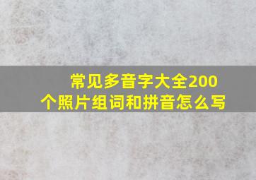 常见多音字大全200个照片组词和拼音怎么写