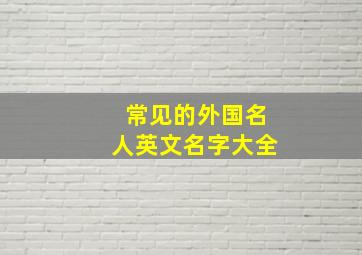 常见的外国名人英文名字大全