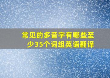 常见的多音字有哪些至少35个词组英语翻译