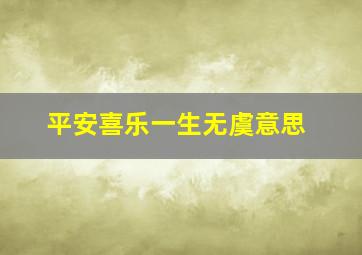 平安喜乐一生无虞意思