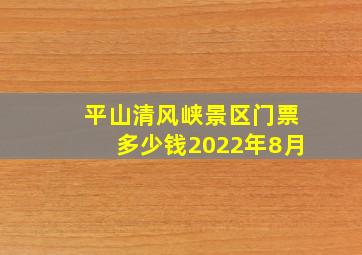 平山清风峡景区门票多少钱2022年8月