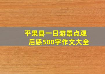 平果县一日游景点观后感500字作文大全