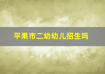 平果市二幼幼儿招生吗