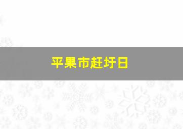 平果市赶圩日