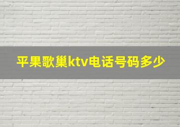 平果歌巢ktv电话号码多少