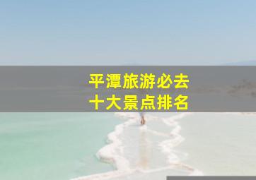 平潭旅游必去十大景点排名