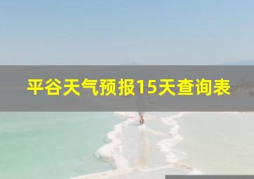 平谷天气预报15天查询表