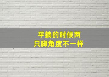 平躺的时候两只脚角度不一样