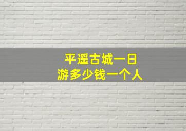 平遥古城一日游多少钱一个人