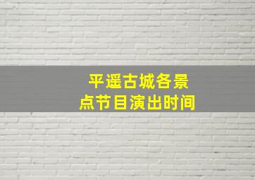 平遥古城各景点节目演出时间