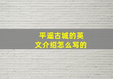 平遥古城的英文介绍怎么写的