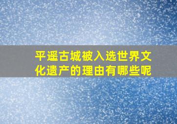 平遥古城被入选世界文化遗产的理由有哪些呢