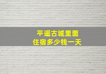 平遥古城里面住宿多少钱一天