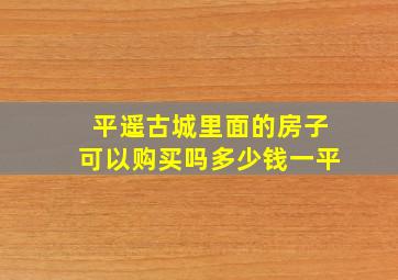 平遥古城里面的房子可以购买吗多少钱一平