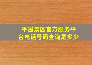 平遥景区官方服务平台电话号码查询是多少