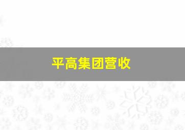 平高集团营收