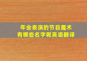 年会表演的节目魔术有哪些名字呢英语翻译