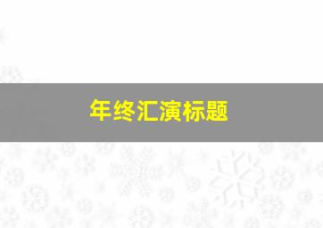 年终汇演标题