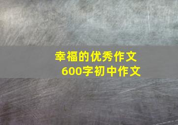 幸福的优秀作文600字初中作文