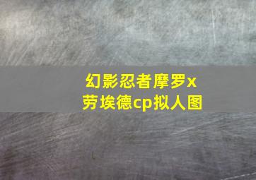 幻影忍者摩罗x劳埃德cp拟人图