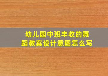 幼儿园中班丰收的舞蹈教案设计意图怎么写