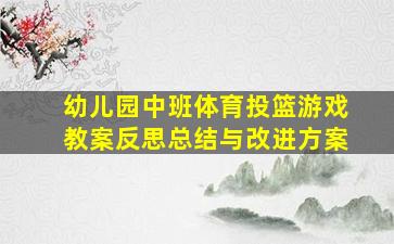 幼儿园中班体育投篮游戏教案反思总结与改进方案