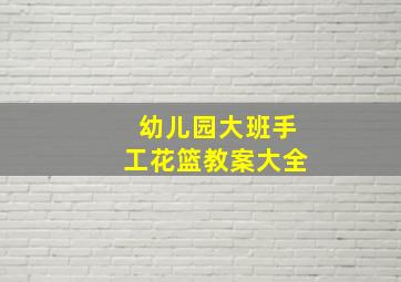 幼儿园大班手工花篮教案大全