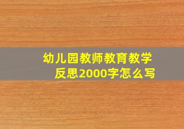 幼儿园教师教育教学反思2000字怎么写