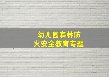 幼儿园森林防火安全教育专题