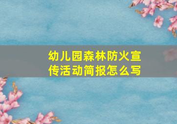 幼儿园森林防火宣传活动简报怎么写