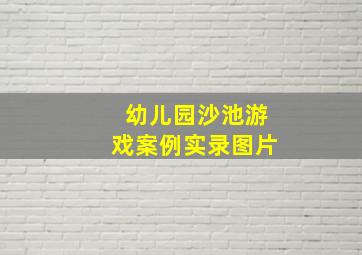 幼儿园沙池游戏案例实录图片