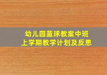 幼儿园蓝球教案中班上学期教学计划及反思