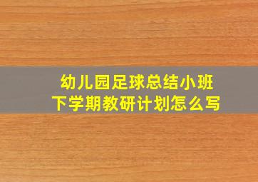 幼儿园足球总结小班下学期教研计划怎么写